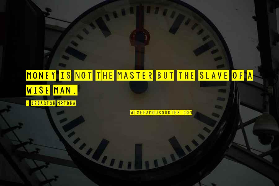 Slave To Money Quotes By Debasish Mridha: Money is not the master but the slave Slave To Money Quotes By Debasish Mridha: Money is not the master but the slave