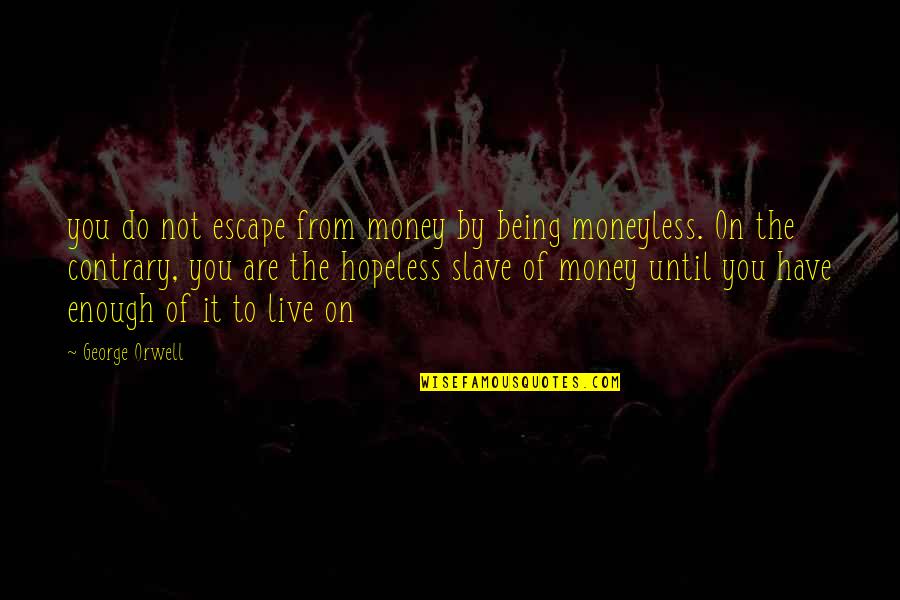 Slave To Money Quotes By George Orwell: you do not escape from money by being Slave To Money Quotes By George Orwell: you do not escape from money by being