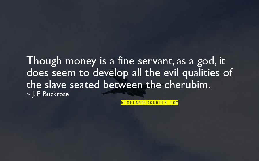 Slave To Money Quotes By J. E. Buckrose: Though money is a fine servant, as a Slave To Money Quotes By J. E. Buckrose: Though money is a fine servant, as a