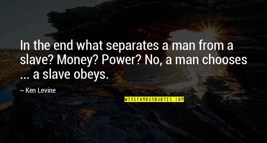 Slave To Money Quotes By Ken Levine: In the end what separates a man from Slave To Money Quotes By Ken Levine: In the end what separates a man from