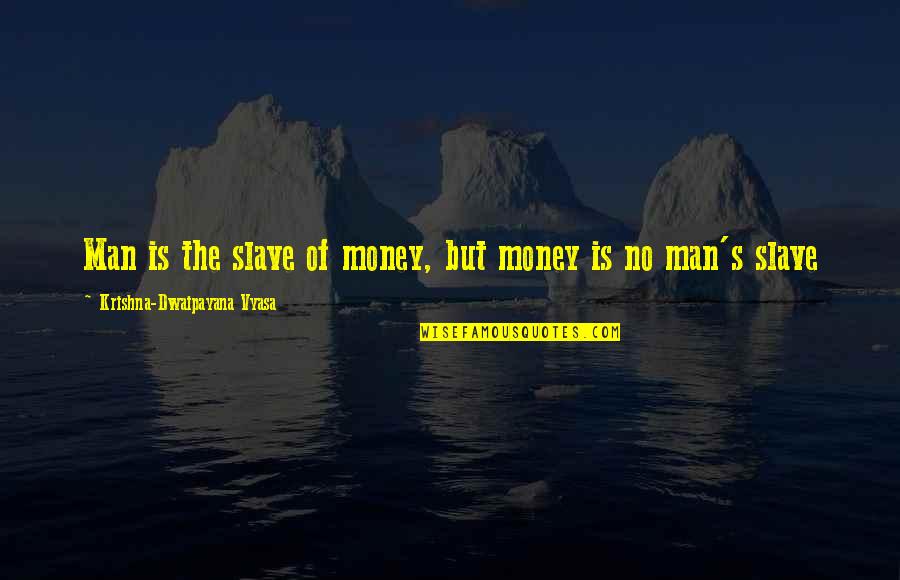 Slave To Money Quotes By Krishna-Dwaipayana Vyasa: Man is the slave of money, but money Slave To Money Quotes By Krishna-Dwaipayana Vyasa: Man is the slave of money, but money