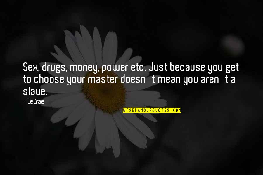 Slave To Money Quotes By LeCrae: Sex, drugs, money, power etc. Just because you Slave To Money Quotes By LeCrae: Sex, drugs, money, power etc. Just because you