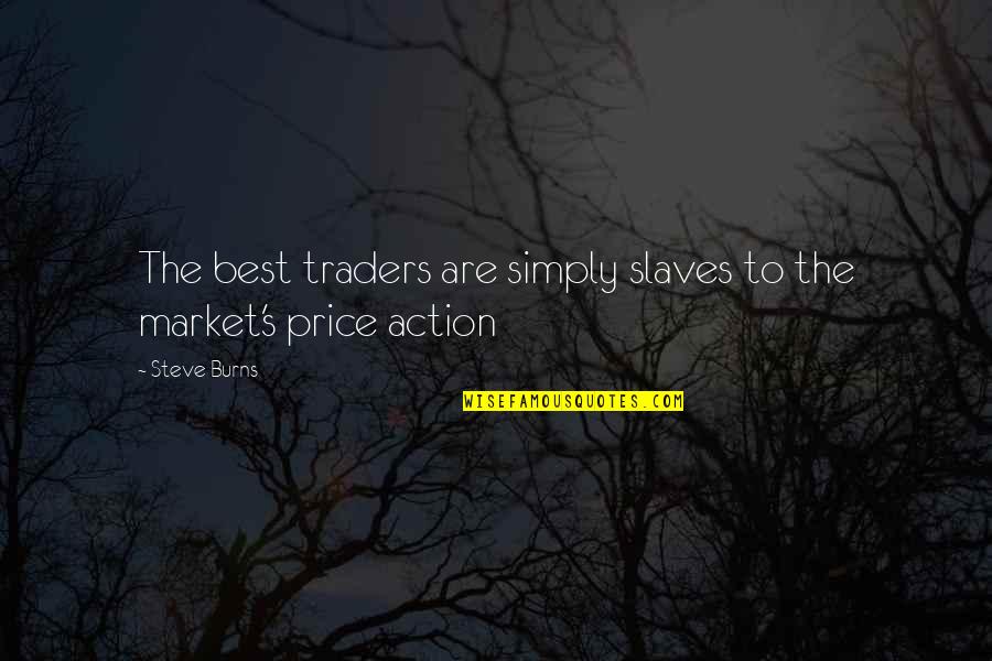 Slave Traders Quotes By Steve Burns: The best traders are simply slaves to the