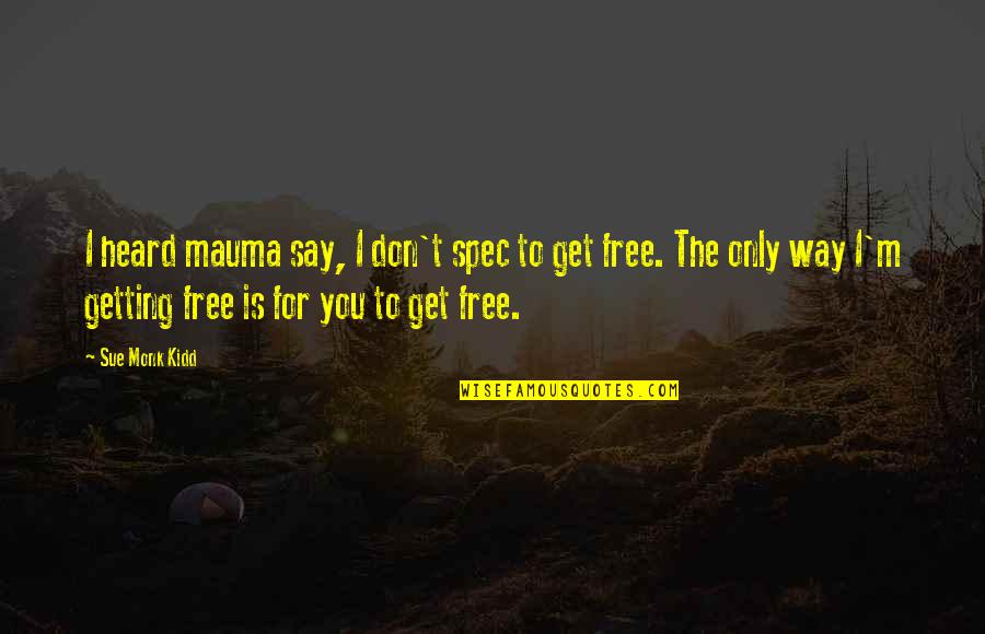 Slave Traders Quotes By Sue Monk Kidd: I heard mauma say, I don't spec to