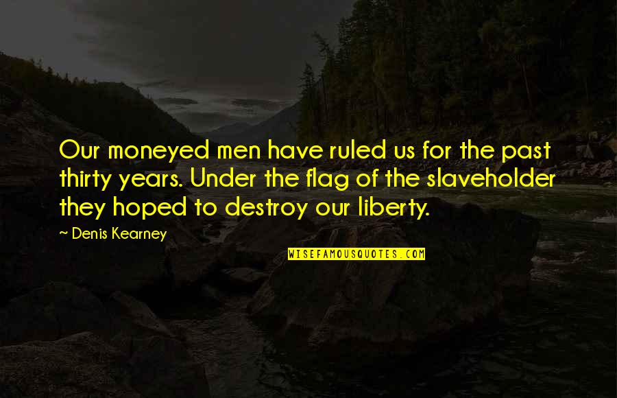 Slaveholder'll Quotes By Denis Kearney: Our moneyed men have ruled us for the