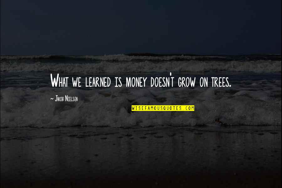 Slavenka Drakulic Biography Quotes By Jakob Nielsen: What we learned is money doesn't grow on