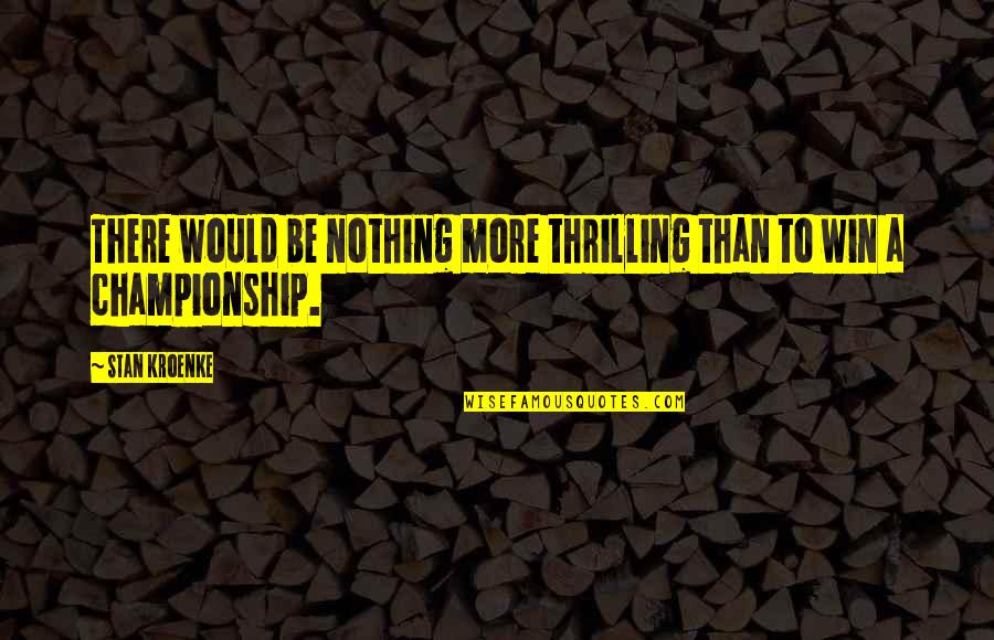 Slavenko Kuzeljevic Quotes By Stan Kroenke: There would be nothing more thrilling than to