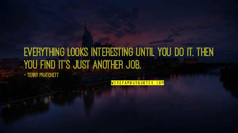 Slaveowners Quotes By Terry Pratchett: Everything looks interesting until you do it. Then