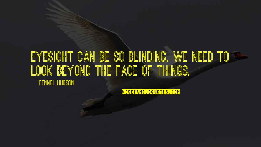Slavering Toon Quotes By Fennel Hudson: Eyesight can be so blinding. We need to