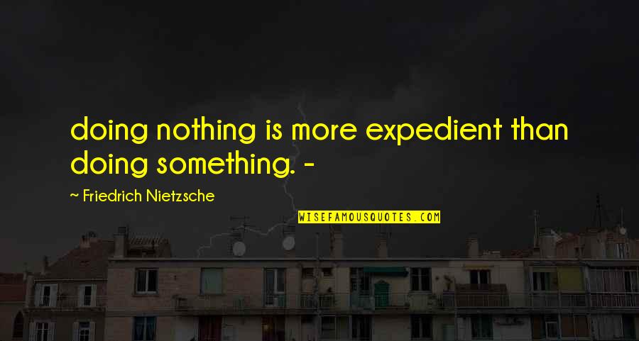 Slavering Toon Quotes By Friedrich Nietzsche: doing nothing is more expedient than doing something.