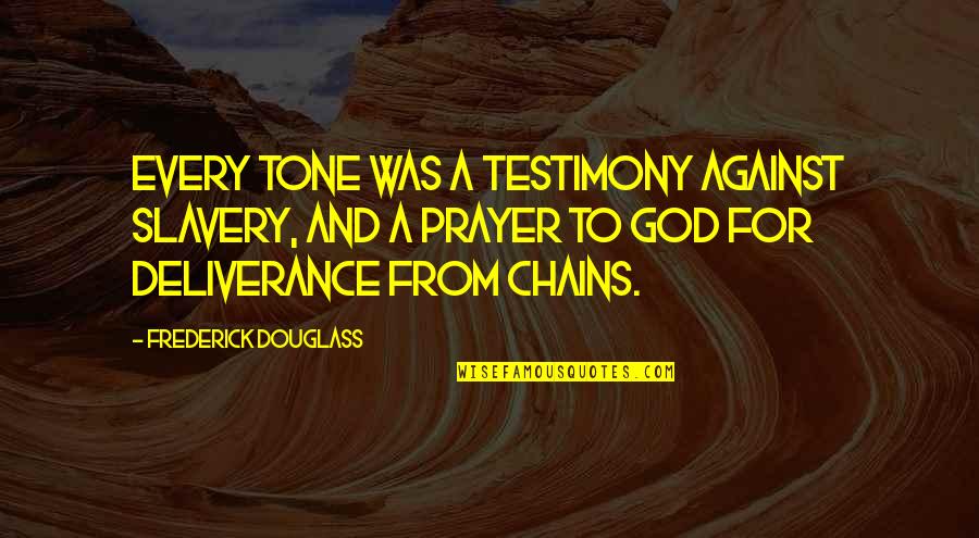Slavery And Chains Quotes By Frederick Douglass: Every tone was a testimony against slavery, and Slavery And Chains Quotes By Frederick Douglass: Every tone was a testimony against slavery, and