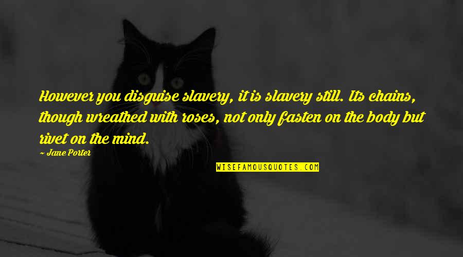 Slavery And Chains Quotes By Jane Porter: However you disguise slavery, it is slavery still.