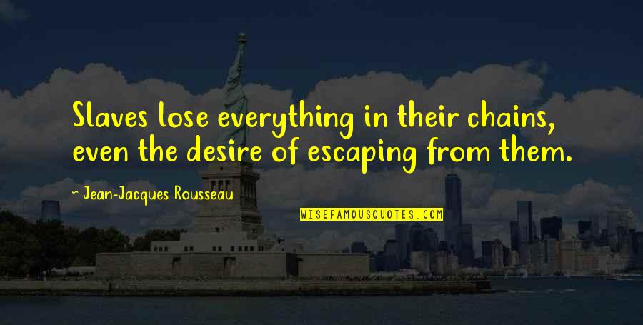 Slavery And Chains Quotes By Jean-Jacques Rousseau: Slaves lose everything in their chains, even the