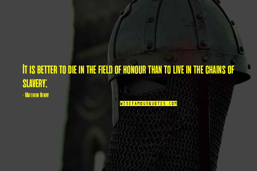 Slavery And Chains Quotes By Matthew Henry: It is better to die in the field Slavery And Chains Quotes By Matthew Henry: It is better to die in the field