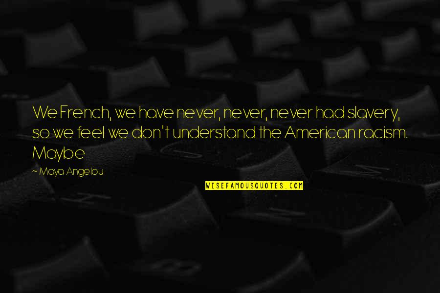 Slavery And Racism Quotes By Maya Angelou: We French, we have never, never, never had