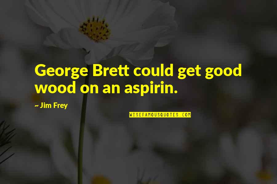 Slavery Being Good Quotes By Jim Frey: George Brett could get good wood on an