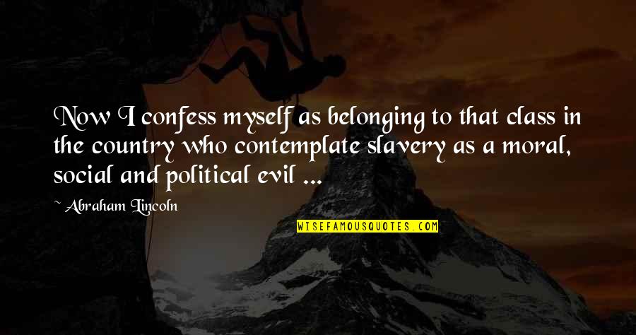 Slavery By Abraham Lincoln Quotes By Abraham Lincoln: Now I confess myself as belonging to that Slavery By Abraham Lincoln Quotes By Abraham Lincoln: Now I confess myself as belonging to that