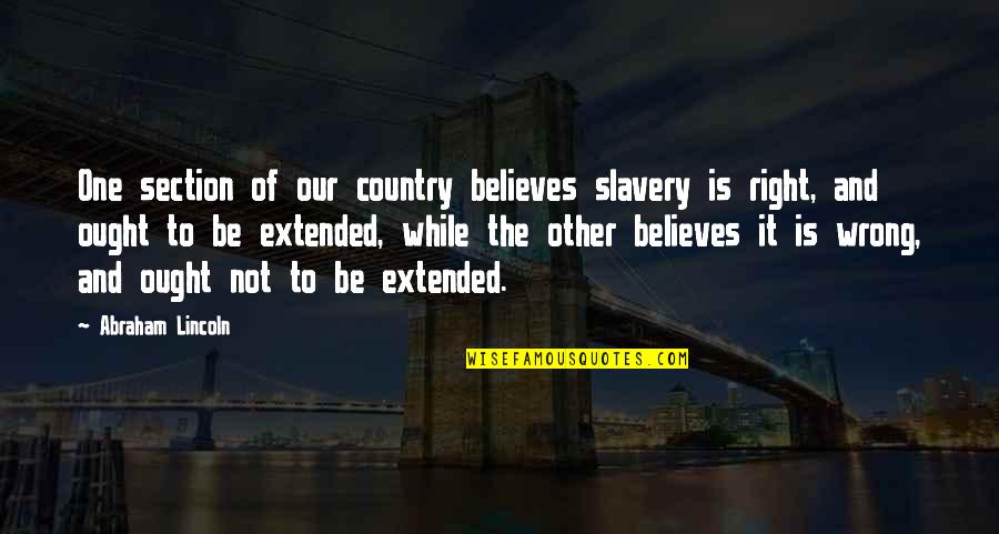 Slavery Civil War Quotes By Abraham Lincoln: One section of our country believes slavery is