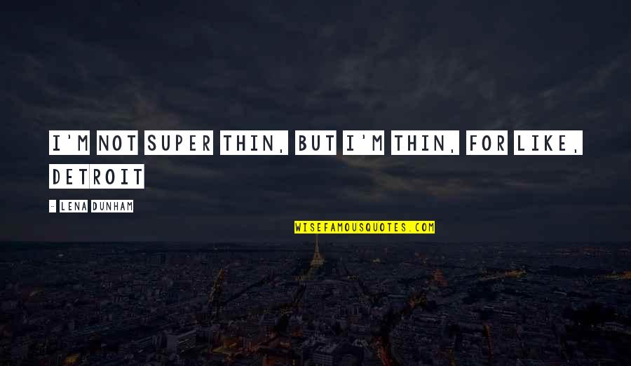 Slavery Dehumanization Quotes By Lena Dunham: I'm not super thin, but I'm thin, for Slavery Dehumanization Quotes By Lena Dunham: I'm not super thin, but I'm thin, for