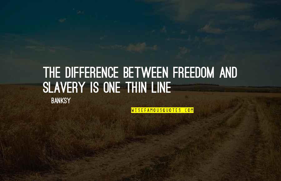 Slavery Freedom Quotes By Banksy: The difference between freedom and slavery is one