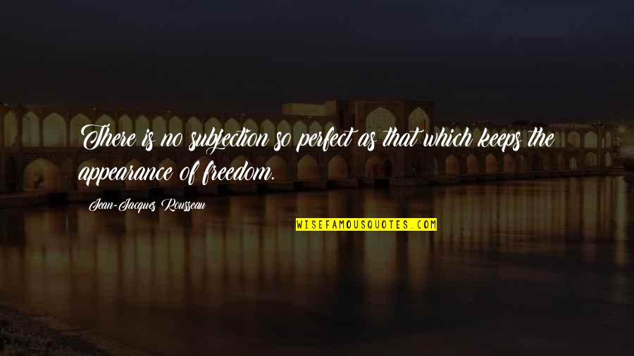 Slavery Freedom Quotes By Jean-Jacques Rousseau: There is no subjection so perfect as that