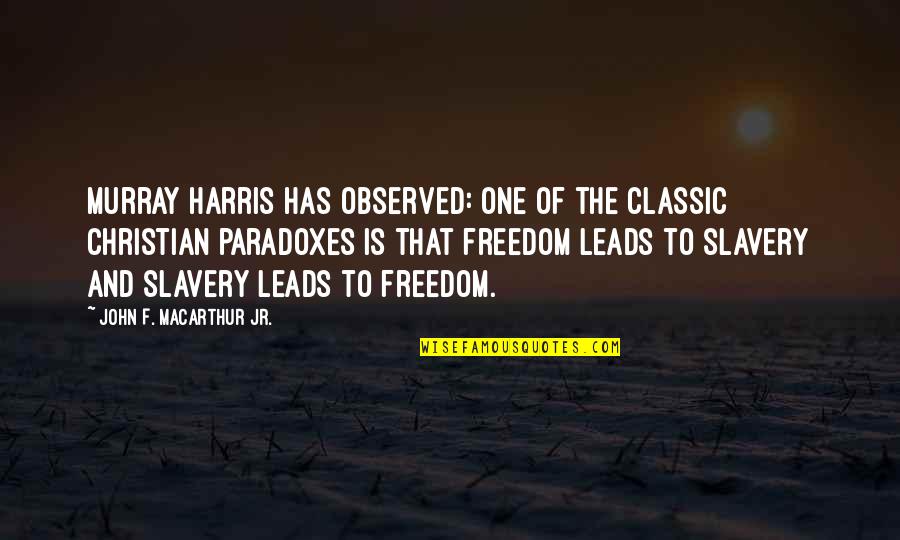 Slavery Freedom Quotes By John F. MacArthur Jr.: Murray Harris has observed: One of the classic