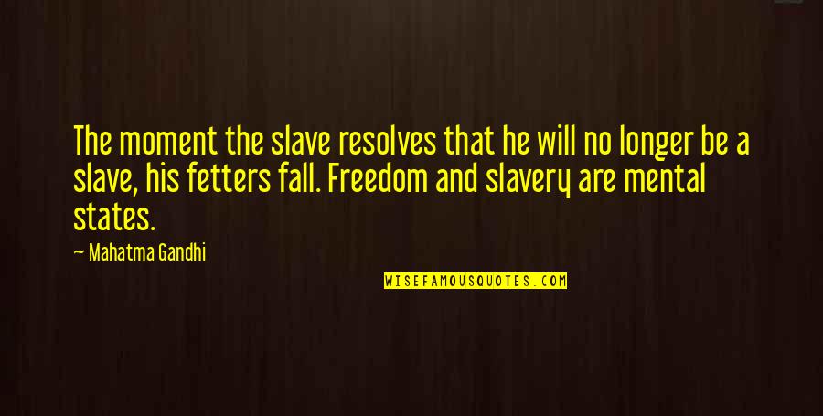 Slavery Freedom Quotes By Mahatma Gandhi: The moment the slave resolves that he will