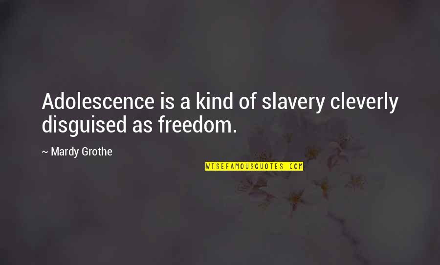 Slavery Freedom Quotes By Mardy Grothe: Adolescence is a kind of slavery cleverly disguised