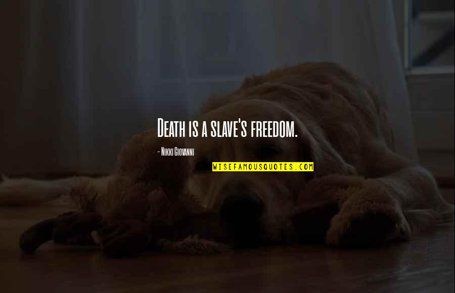 Slavery Freedom Quotes By Nikki Giovanni: Death is a slave's freedom.