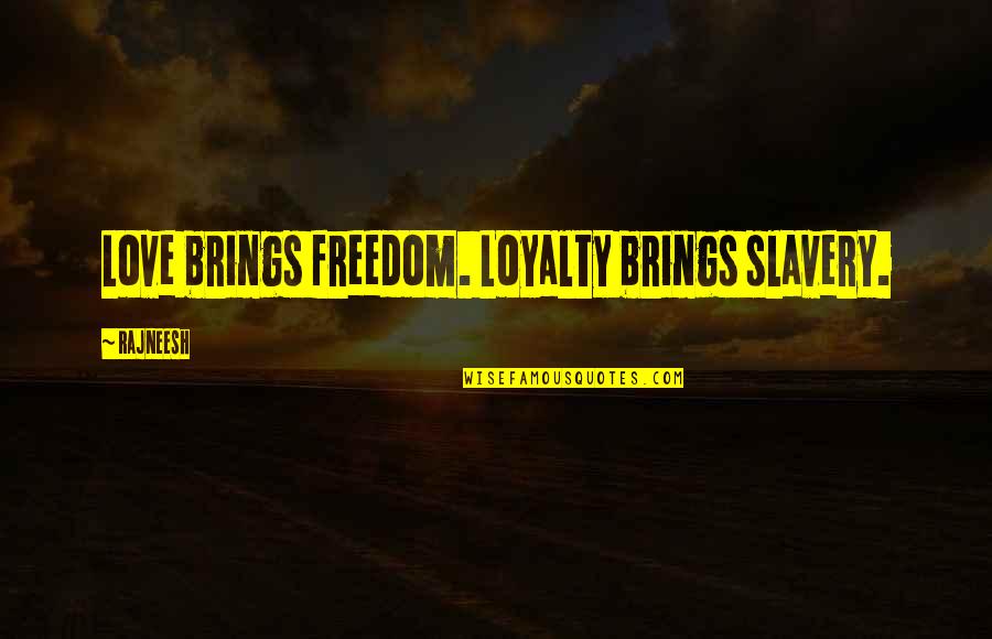 Slavery Freedom Quotes By Rajneesh: Love brings freedom. Loyalty brings slavery.