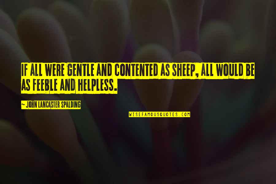 Slavery From Abolitionists Quotes By John Lancaster Spalding: If all were gentle and contented as sheep, Slavery From Abolitionists Quotes By John Lancaster Spalding: If all were gentle and contented as sheep,
