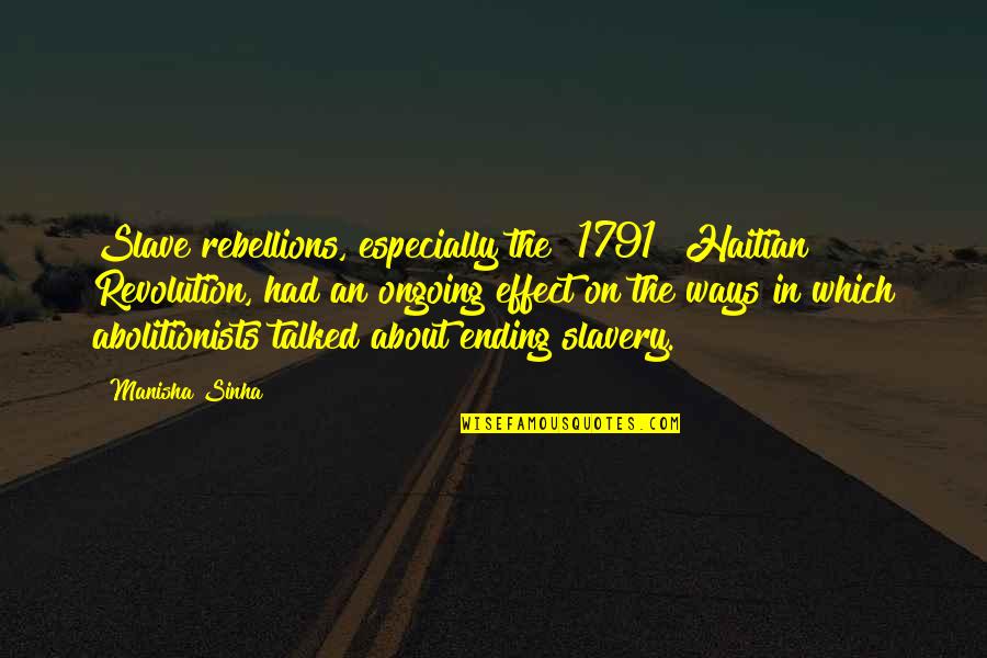 Slavery From Abolitionists Quotes By Manisha Sinha: Slave rebellions, especially the [1791] Haitian Revolution, had