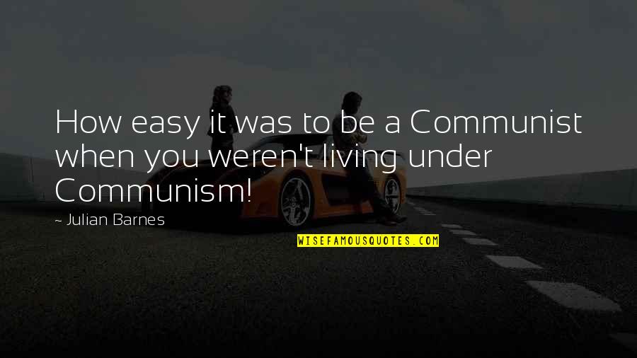 Slavery From Confederates Quotes By Julian Barnes: How easy it was to be a Communist