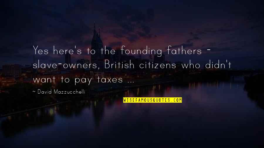Slavery From Founding Fathers Quotes By David Mazzucchelli: Yes here's to the founding fathers - slave-owners,