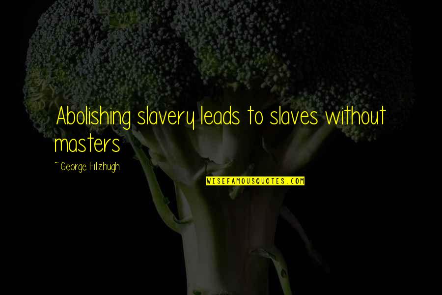 Slavery From Slaves Quotes By George Fitzhugh: Abolishing slavery leads to slaves without masters
