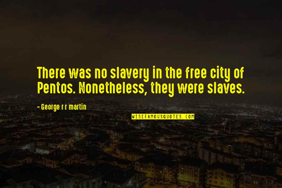 Slavery From Slaves Quotes By George R R Martin: There was no slavery in the free city
