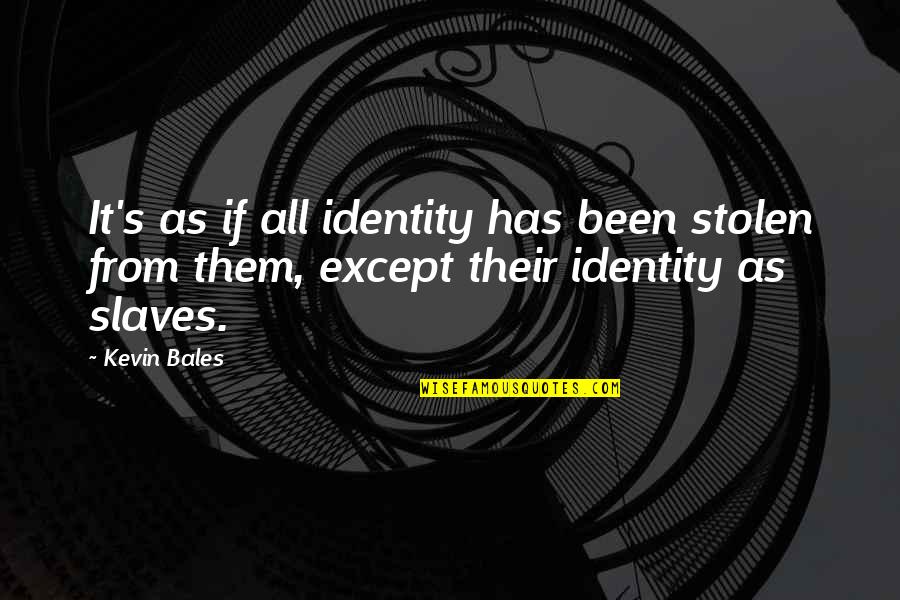 Slavery From Slaves Quotes By Kevin Bales: It's as if all identity has been stolen