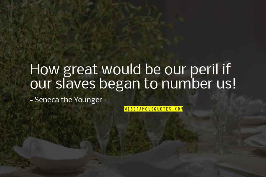 Slavery From Slaves Quotes By Seneca The Younger: How great would be our peril if our