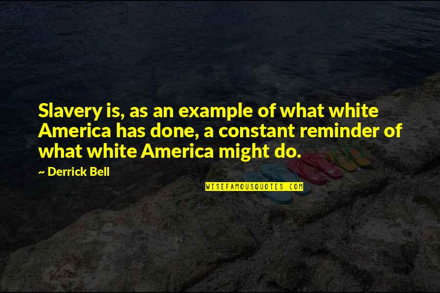 Slavery In America Quotes By Derrick Bell: Slavery is, as an example of what white