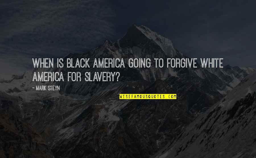 Slavery In America Quotes By Mark Steyn: When is black America going to forgive white