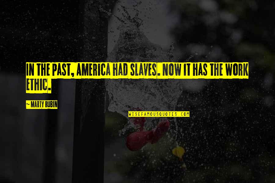 Slavery In America Quotes By Marty Rubin: In the past, America had slaves. Now it