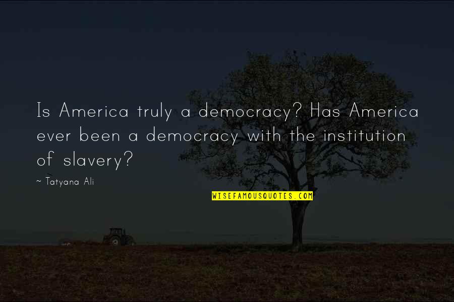 Slavery In America Quotes By Tatyana Ali: Is America truly a democracy? Has America ever