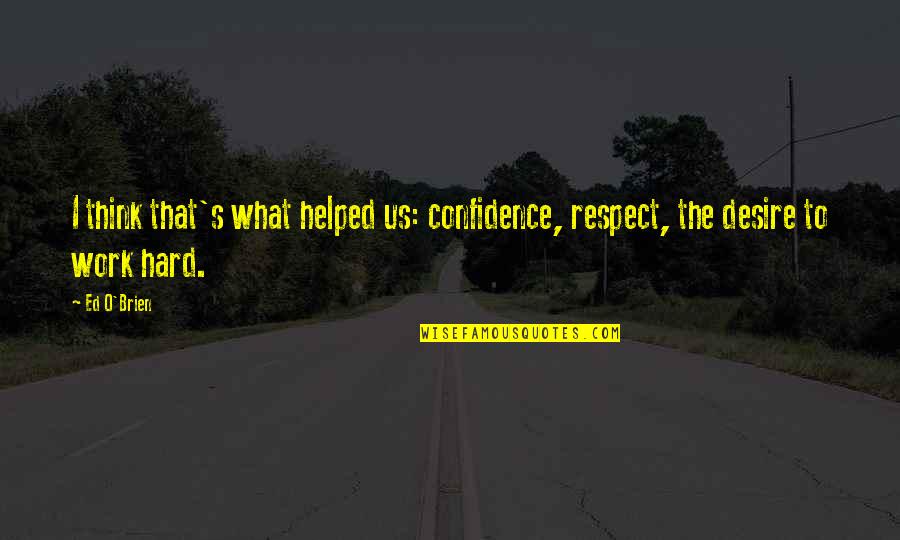 Slavery In Kindred Quotes By Ed O'Brien: I think that's what helped us: confidence, respect,