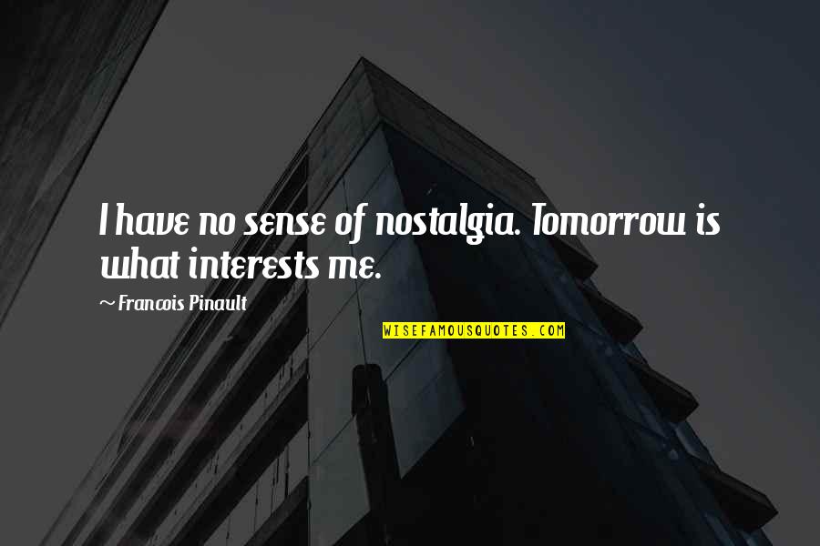 Slavery In The Civil War Quotes By Francois Pinault: I have no sense of nostalgia. Tomorrow is Slavery In The Civil War Quotes By Francois Pinault: I have no sense of nostalgia. Tomorrow is
