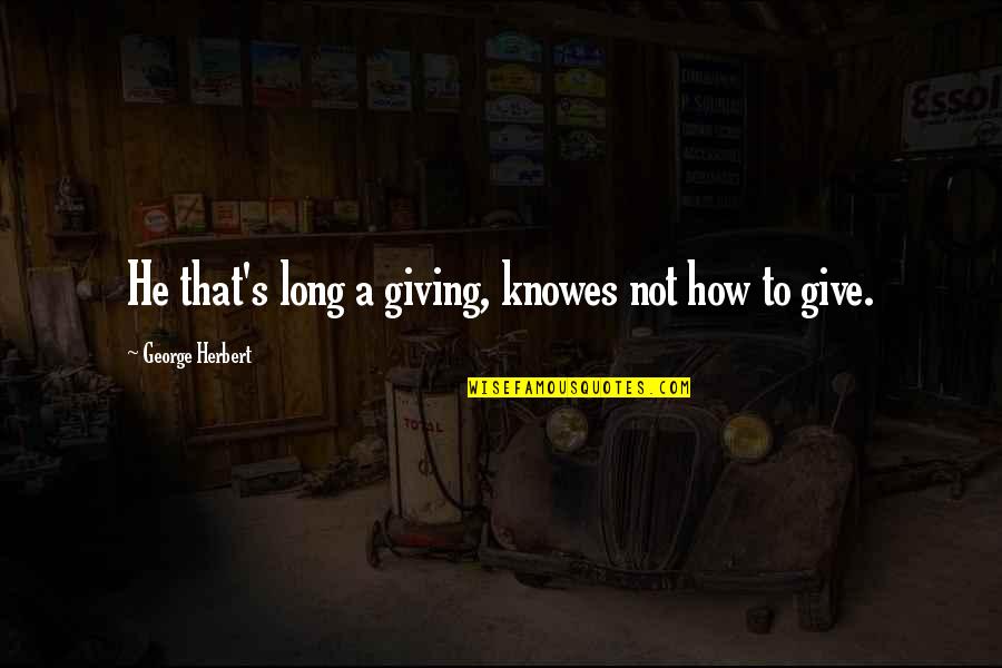Slavery In The Civil War Quotes By George Herbert: He that's long a giving, knowes not how Slavery In The Civil War Quotes By George Herbert: He that's long a giving, knowes not how