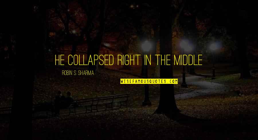 Slavery In The Civil War Quotes By Robin S. Sharma: He collapsed right in the middle Slavery In The Civil War Quotes By Robin S. Sharma: He collapsed right in the middle
