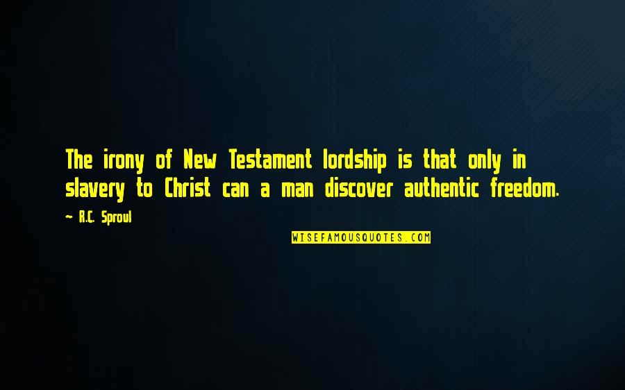 Slavery In The New Testament Quotes By R.C. Sproul: The irony of New Testament lordship is that