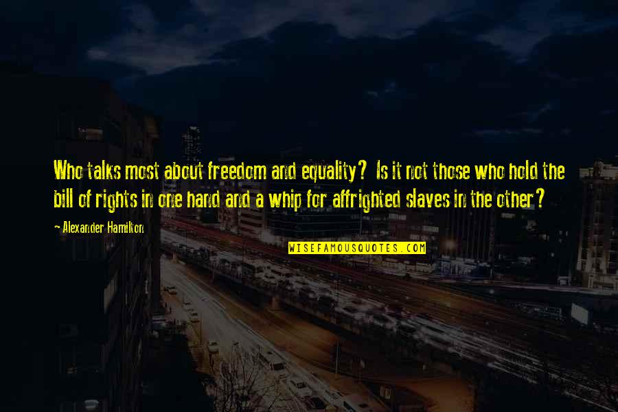 Slavery In The United States Quotes By Alexander Hamilton: Who talks most about freedom and equality? Is