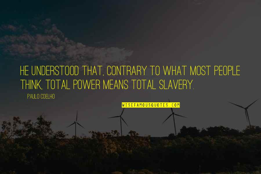 Slavery Power Quotes By Paulo Coelho: He understood that, contrary to what most people Slavery Power Quotes By Paulo Coelho: He understood that, contrary to what most people
