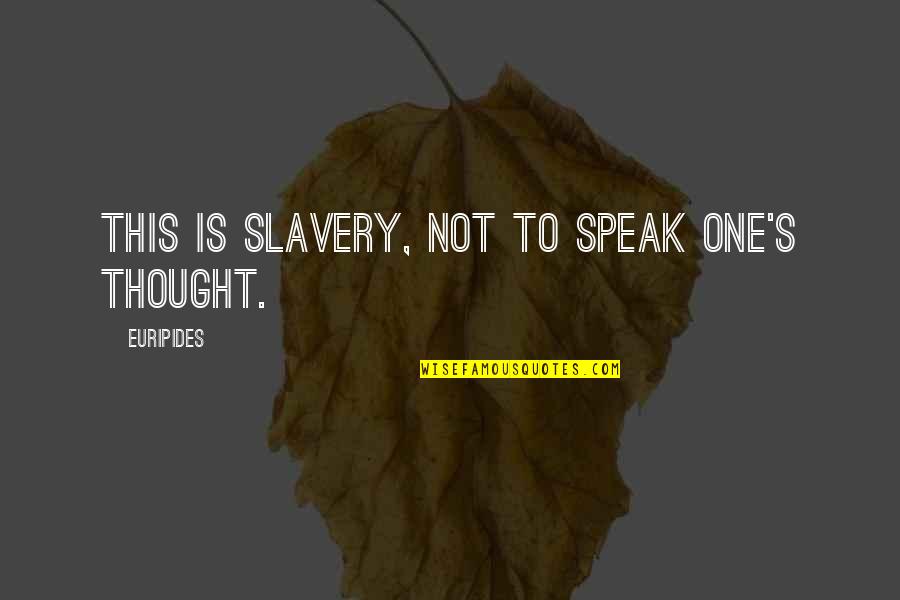 Slavery Quotes By Euripides: This is slavery, not to speak one's thought.